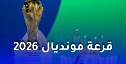 كل ما تريد معرفته عن قرعة وموعد كأس العالم 2026