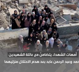 أمهات الشهداء يتضامنّ مع عائلة الشهيدين أحمد وعبد الرحمن عابد بعد هدم الاحتلال منزليهما