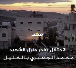 الاحتلال يفجر منزل الشهيد محمد الجعبري بالخليل