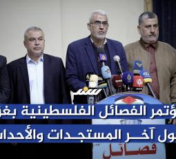 مؤتمر الفصائل الفلسطينية بغزة حول آخر المستجدات
