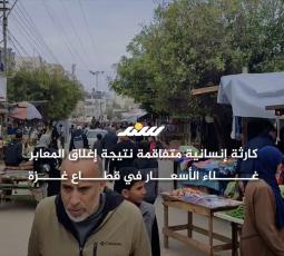 كارثة إنسانية متفاقمة نتيجة إغلاق المعابر غلاء الأسعار في قطاع غـزة
