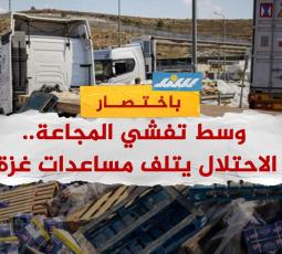 وسط تفشي المجاعة.. الاحتلال يتلف مساعدات غزة