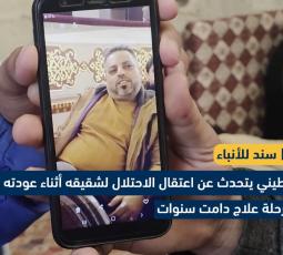 فلسطيني يتحدث عن اعتقال الاحتلال لشقيقه أثناء عودته لغزة بعد رحلة علاج دامت سنوات.