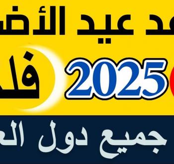 موعد عيد الأضحى المبارك 2025 وتفاصيل مهمة