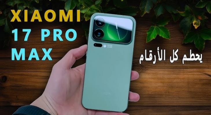 هاتف Xiaomi 17 Max ببطارية وكاميرا بتقنيات حديثة