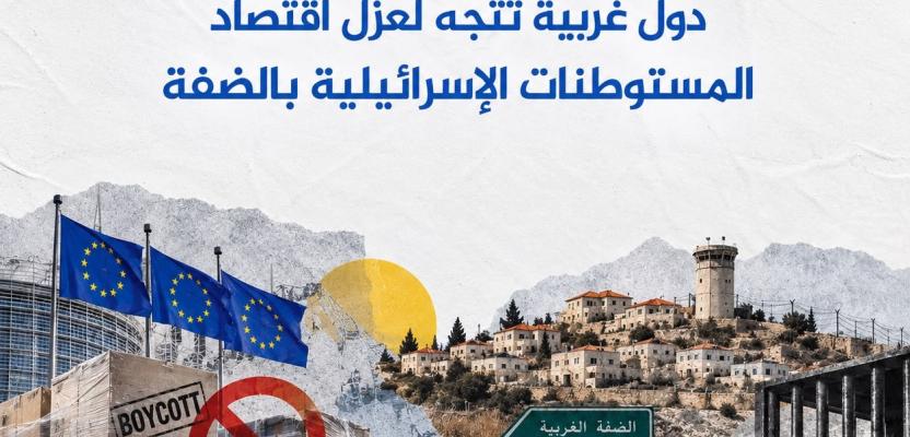 قصة مصورة| من المقاطعة إلى السجن.. دول غربية تتجه لعزل اقتصاد المستوطنات الإسرائيلية بالضفة